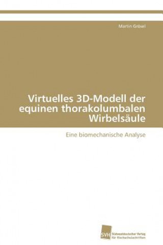 Kniha Virtuelles 3D-Modell der equinen thorakolumbalen Wirbelsaule Martin Grösel