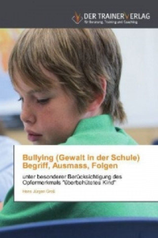 Könyv Bullying (Gewalt in der Schule) Begriff, Ausmass, Folgen Hans Jürgen Groß