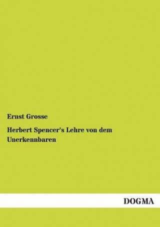 Carte Herbert Spencer's Lehre von dem Unerkennbaren Ernst Grosse
