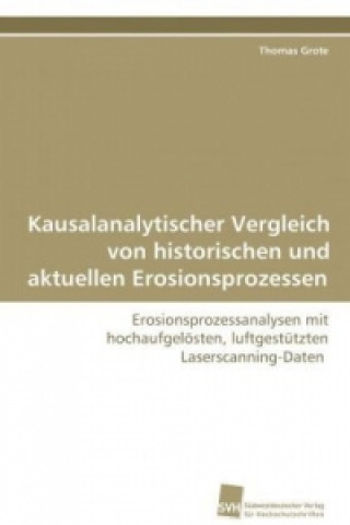 Könyv Kausalanalytischer Vergleich von historischen und aktuellen Erosionsprozessen Thomas Grote
