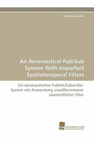 Kniha Aeronautical Pub/Sub System with Imperfect Spatiotemporal Filters Christian Grothe