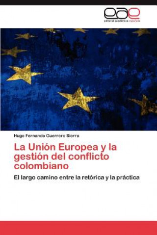 Kniha Union Europea y La Gestion del Conflicto Colombiano Hugo Fernando Guerrero Sierra