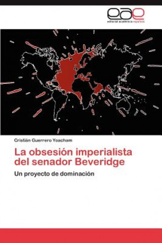 Libro obsesion imperialista del senador Beveridge Cristián Guerrero Yoacham