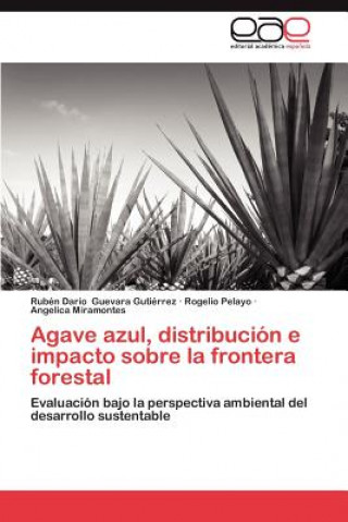 Könyv Agave Azul, Distribucion E Impacto Sobre La Frontera Forestal Rubén Darío Guevara Gutiérrez