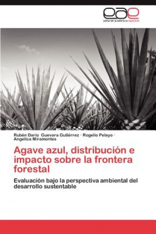 Książka Agave Azul, Distribucion E Impacto Sobre La Frontera Forestal Rubén Darío Guevara Gutiérrez