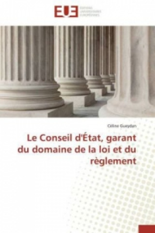 Kniha Le Conseil d'État, garant du domaine de la loi et du règlement Céline Gueydan