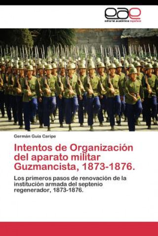 Książka Intentos de Organizacion del aparato militar Guzmancista, 1873-1876 Germán Guía Caripe