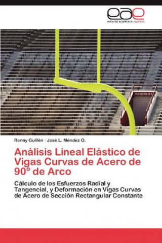 Knjiga Analisis Lineal Elastico de Vigas Curvas de Acero de 90 Degrees de Arco Renny Guillén