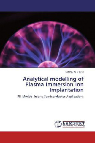 Kniha Analytical modelling of Plasma Immersion Ion Implantation Dushyant Gupta