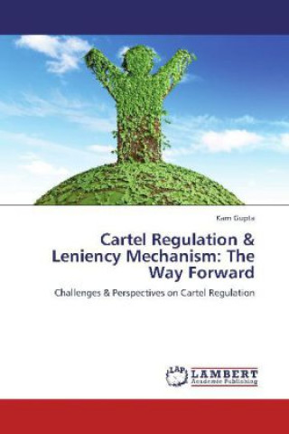 Könyv Cartel Regulation & Leniency Mechanism: The Way Forward Karn Gupta