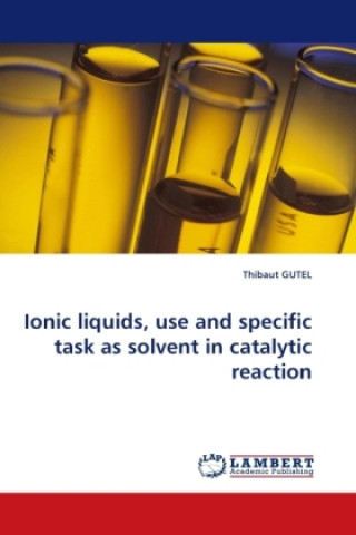 Könyv Ionic liquids, use and specific task as solvent in catalytic reaction Thiebaut Gutel