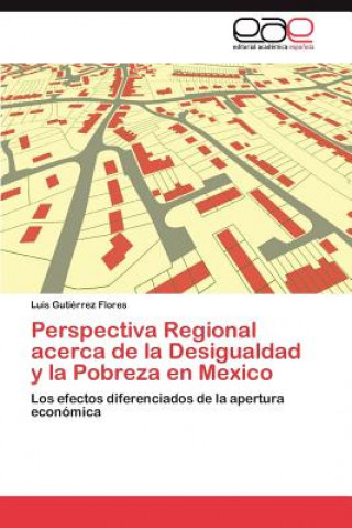 Книга Perspectiva Regional acerca de la Desigualdad y la Pobreza en Mexico Luis Gutiérrez Flores