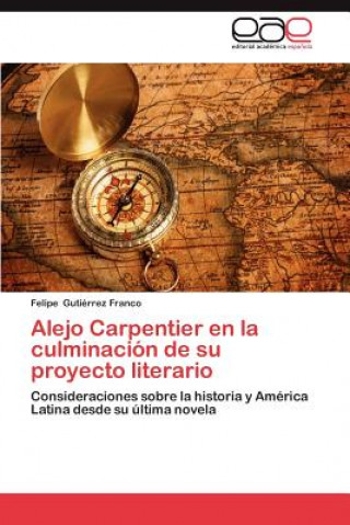 Livre Alejo Carpentier en la culminacion de su proyecto literario Felipe Gutiérrez Franco