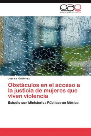 Kniha Obstaculos En El Acceso a la Justicia de Mujeres Que Viven Violencia Jessica Gutiérrez