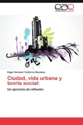 Knjiga Ciudad, vida urbana y teoria social Edgar Salvador Gutiérrez Mendoza