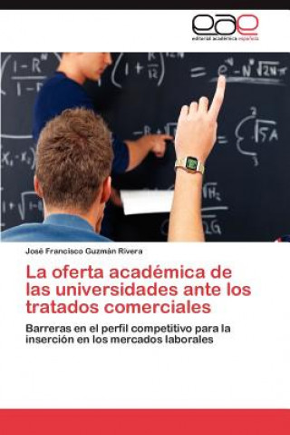Kniha Oferta Academica de Las Universidades Ante Los Tratados Comerciales José Francisco Guzmán Rivera