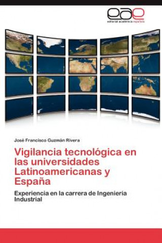 Kniha Vigilancia Tecnologica En Las Universidades Latinoamericanas y Espana José Francisco Guzmán Rivera