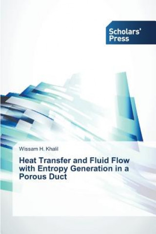 Könyv Heat Transfer and Fluid Flow with Entropy Generation in a Porous Duct Wissam H. Khalil