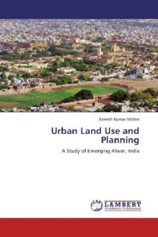 Książka Urban Land Use and Planning Aneesh Kumar Mishra
