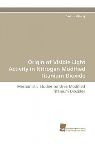 Kniha Origin of Visible Light Activity in Nitrogen Modified Titanium Dioxide Dariusz Mitoraj