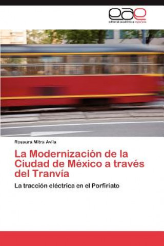 Kniha Modernizacion de la Ciudad de Mexico a traves del Tranvia Rosaura Mitra Avila