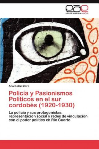 Книга Policia y Pasionismos Politicos en el sur cordobes (1920-1930) Ana Belén Mitre