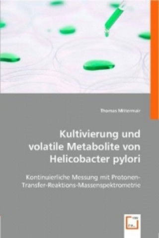 Könyv Kultivierung und volatile Metabolite von Helicobacter pylori Thomas Mittermair
