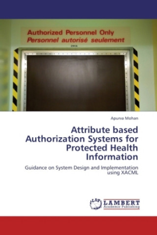Kniha Attribute based Authorization Systems for Protected Health Information Apurva Mohan