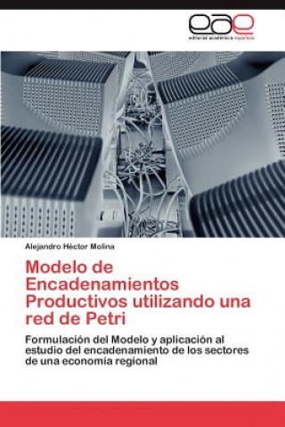 Könyv Modelo de Encadenamientos Productivos Utilizando Una Red de Petri Alejandro Héctor Molina