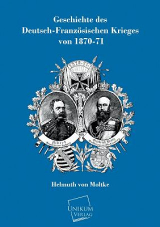 Könyv Geschichte Des Deutsch-Franzosischen Krieges Von 1870-71 Helmuth K. B. Graf von Moltke