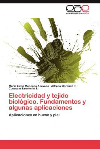 Książka Electricidad y tejido biologico. Fundamentos y algunas aplicaciones María Elena Moncada Acevedo