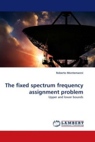 Knjiga The fixed spectrum frequency assignment problem Roberto Montemanni