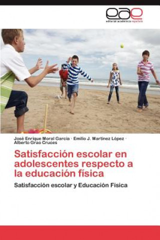 Książka Satisfaccion escolar en adolescentes respecto a la educacion fisica José Enrique Moral García