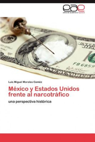 Carte Mexico y Estados Unidos Frente Al Narcotrafico Luis Miguel Morales Gam Z