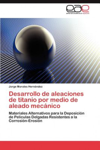 Kniha Desarrollo de Aleaciones de Titanio Por Medio de Aleado Mecanico Jorge Morales Hernández
