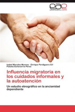 Könyv Influencia Migratoria En Los Cuidados Informales y La Autoatencion Isabel Morales Moreno