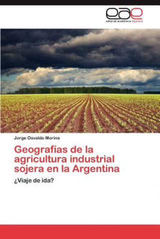Carte Geografias de La Agricultura Industrial Sojera En La Argentina Jorge Osvaldo Morina