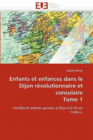 Carte Enfants Et Enfances Dans Le Dijon R volutionnaire Et Consulaire Tome 1 Sophie Morlot