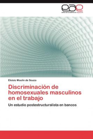 Kniha Discriminacion de Homosexuales Masculinos En El Trabajo Eloisio Moulin de Souza