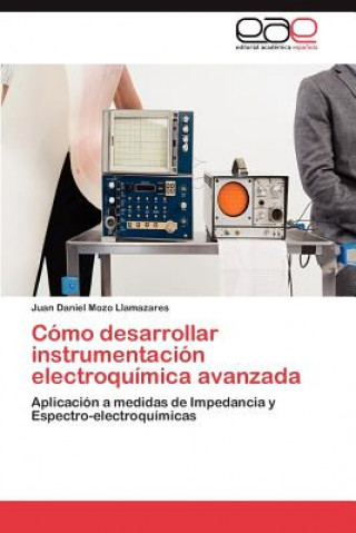 Könyv Como Desarrollar Instrumentacion Electroquimica Avanzada Juan Daniel Mozo Llamazares