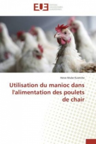 Könyv Utilisation du manioc dans l'alimentation des poulets de chair Herve Mube Kuietche