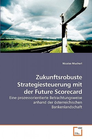 Knjiga Zukunftsrobuste Strategiesteuerung mit der Future Scorecard Nicolas Mucherl