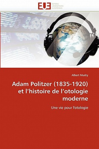 Kniha Adam Politzer (1835-1920) Et l''histoire de l''otologie Moderne Albert Mudry