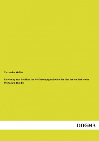 Knjiga Einleitung zum Studium der Verfassungsgeschichte der vier Freien Städte des Deutschen Bundes Alexander Müller