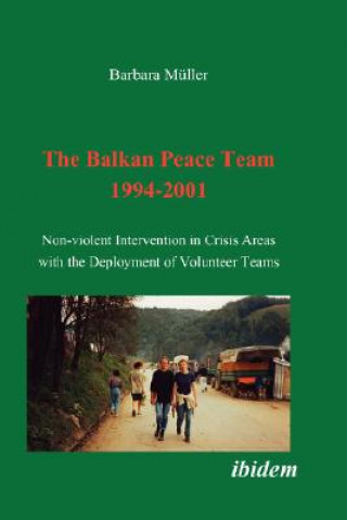 Könyv Balkan Peace Team 1994-2001. Non-violent Intervention in Crisis Areas with the Deployment of Volunteer Teams Barbara Muller