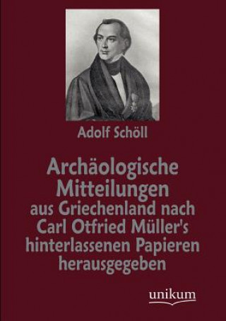 Könyv Archaologische Mitteilungen aus Griechenland nach Carl Otfried Muller's hinterlassenen Papieren herausgegeben Carl O. Müller