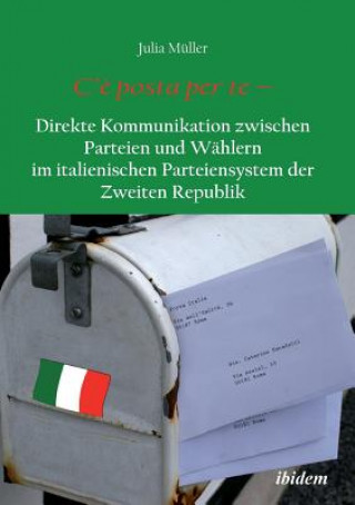 Книга C'  posta per te - Direkte Kommunikation zwischen Parteien und W hlern im italienischen Parteiensystem der Zweiten Republik. Julia Müller