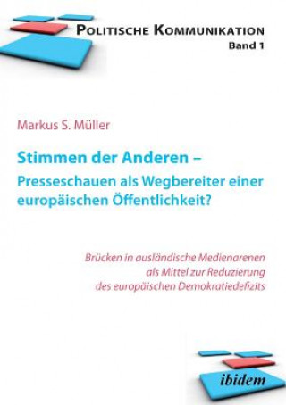 Könyv Stimmen der Anderen - Presseschauen als Wegbereiter einer europ ischen  ffentlichkeit. Wie Pressekommentare das EU-Demokratiedefizit verringern Markus S. Mueller