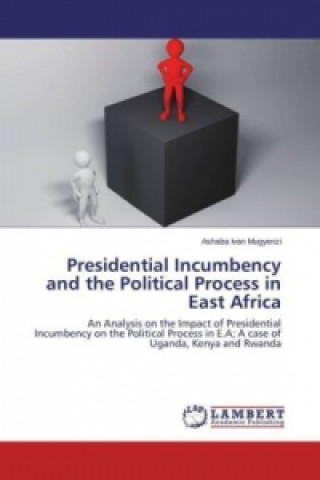 Boek Presidential Incumbency and the Political Process in East Africa Ashaba Ivan Mugyenzi