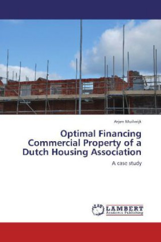 Kniha Optimal Financing Commercial Property of a Dutch Housing Association Arjen Muilwijk